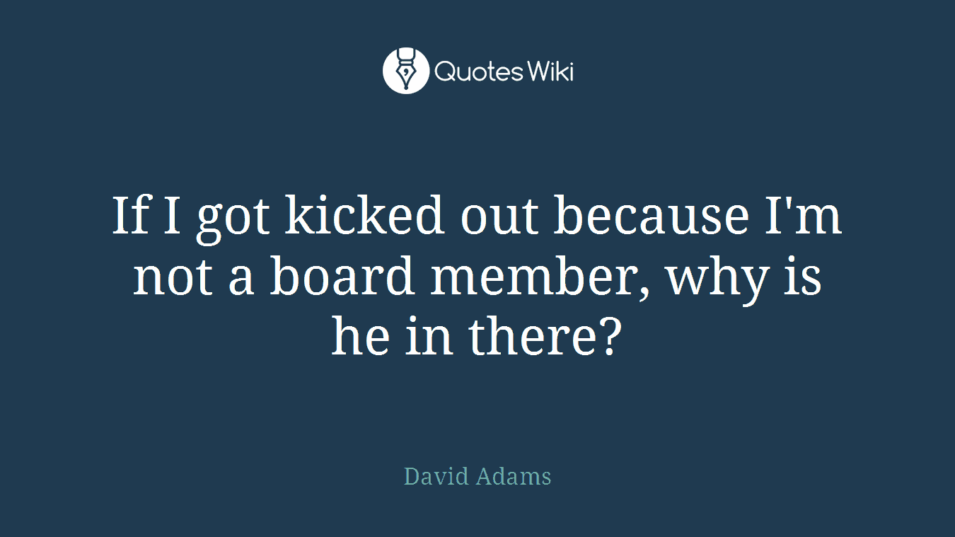 If I got kicked out because I'm not a board member, why is he in there?