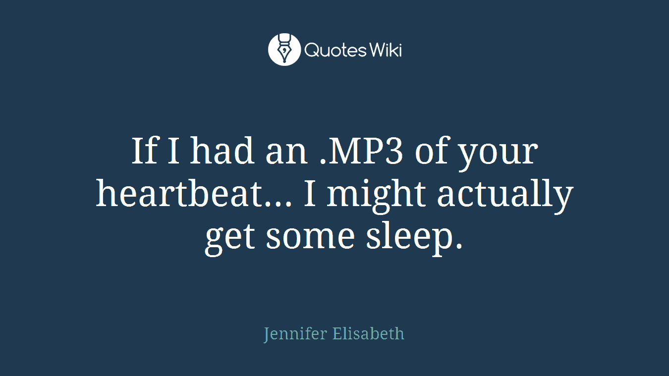 If I had an .MP3 of your heartbeat… I might actually get some sleep.