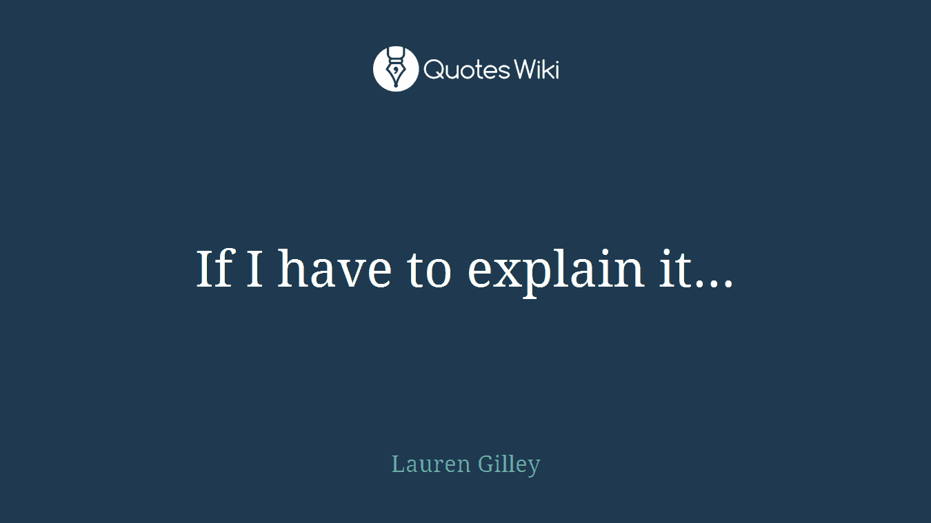 If I have to explain it…
