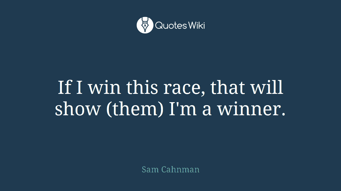 If I win this race, that will show (them) I'm a winner.