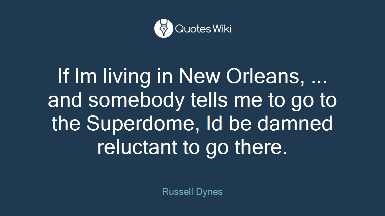 If Im living in New Orleans, ... and somebody tells me to go to the Superdome, Id be damned reluctant to go there.