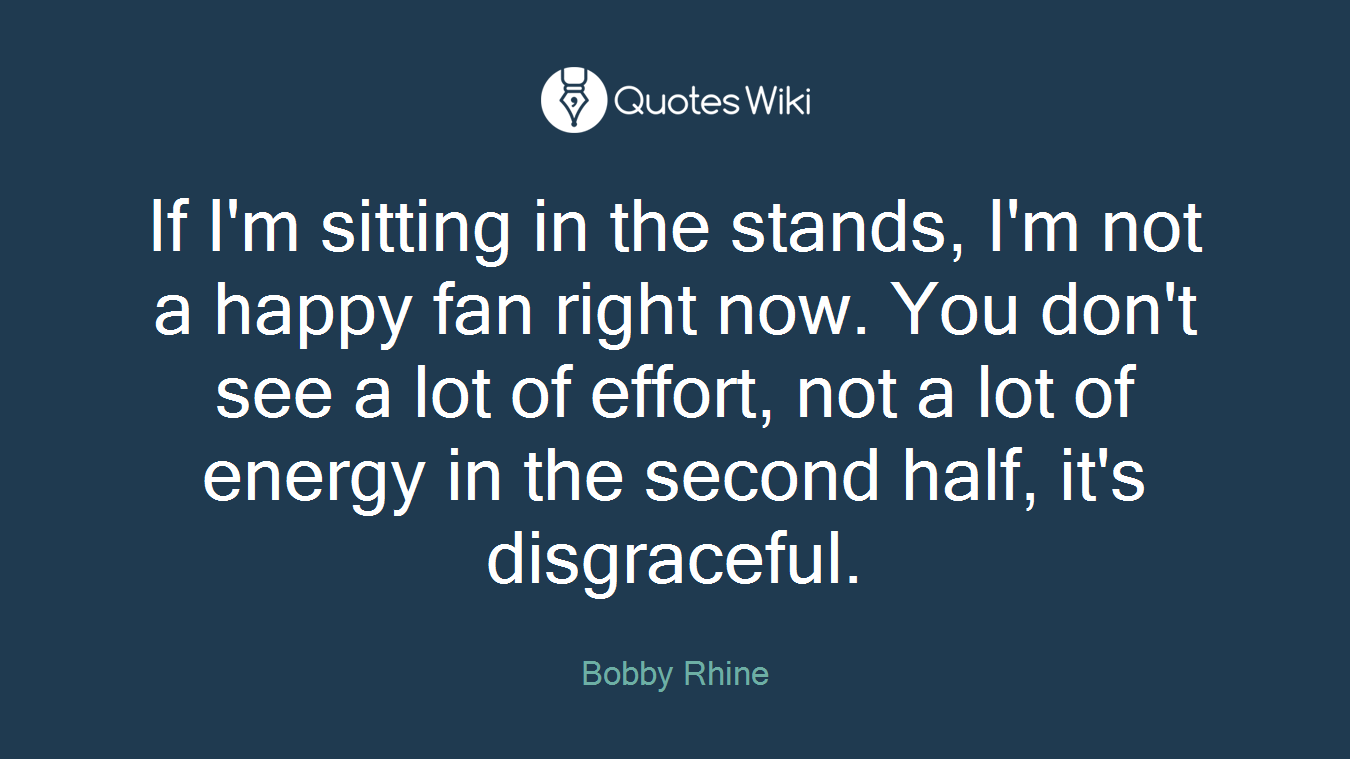 If I'm sitting in the stands, I'm not a happy fan right now. You don't see a lot of effort, not a lot of energy in the second half, it's disgraceful.