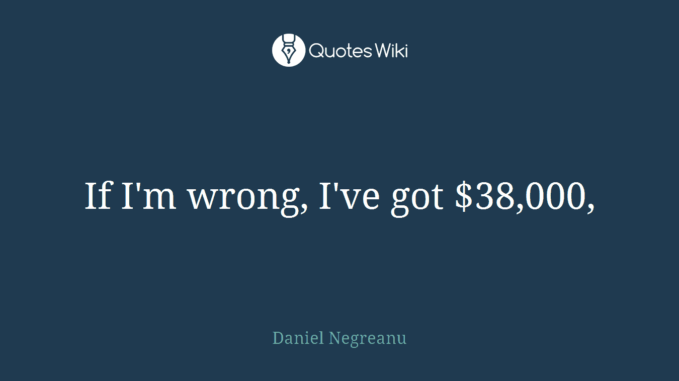 If I'm wrong, I've got $38,000,