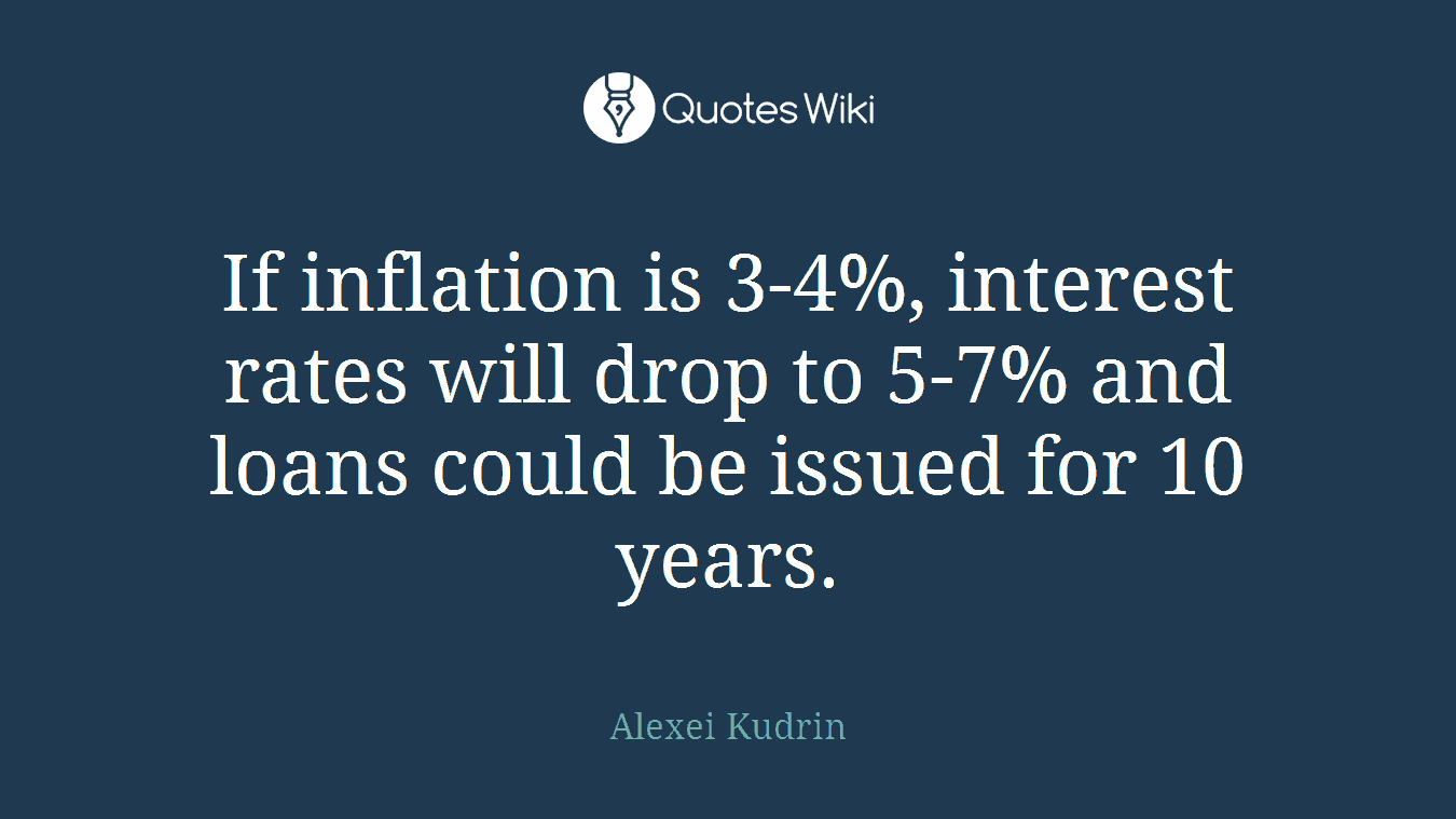 If inflation is 3-4%, interest rates will drop to 5-7% and loans could be issued for 10 years.