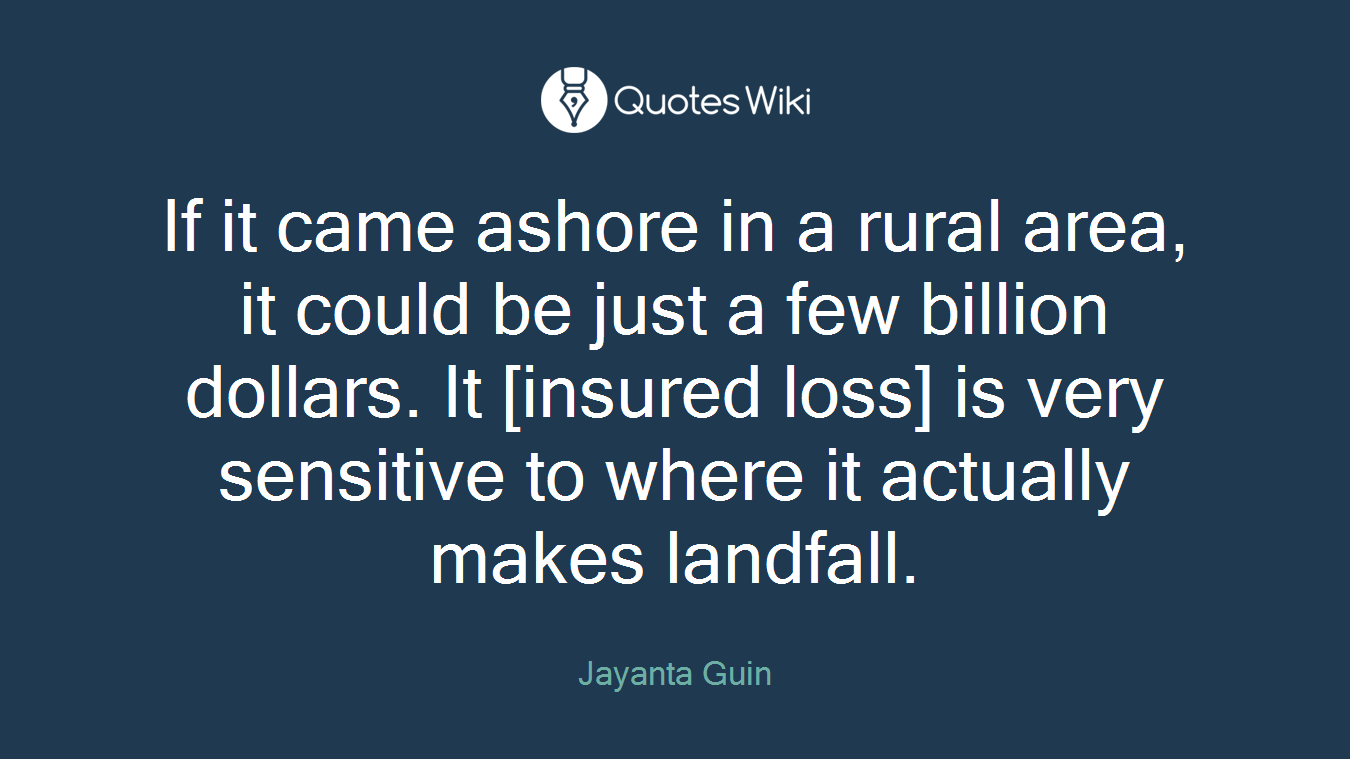 If it came ashore in a rural area, it could be just a few billion dollars. It [insured loss] is very sensitive to where it actually makes landfall.