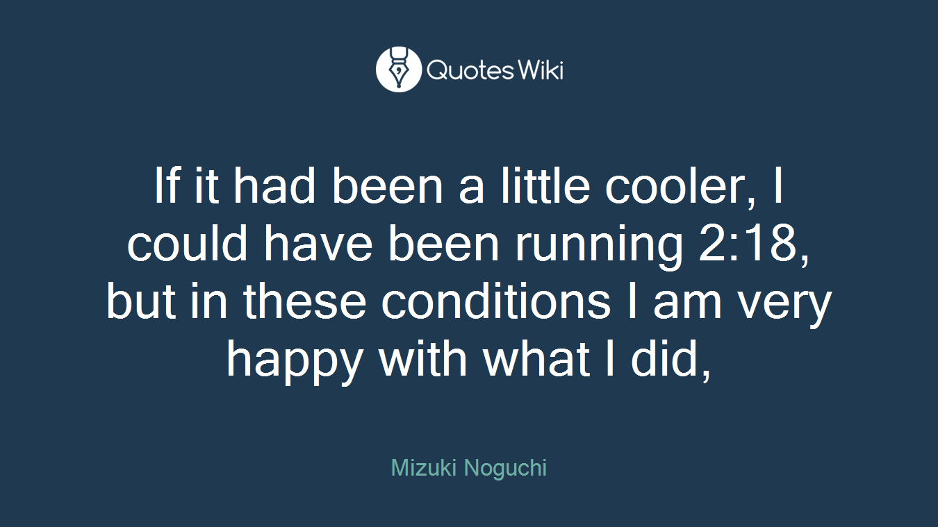 If it had been a little cooler, I could have been running 2:18, but in these conditions I am very happy with what I did,