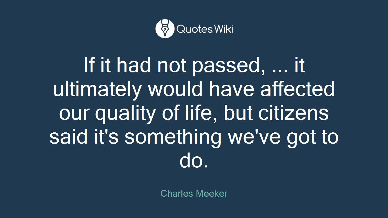 If it had not passed, ... it ultimately would have affected our quality of life, but citizens said it's something we've got to do.