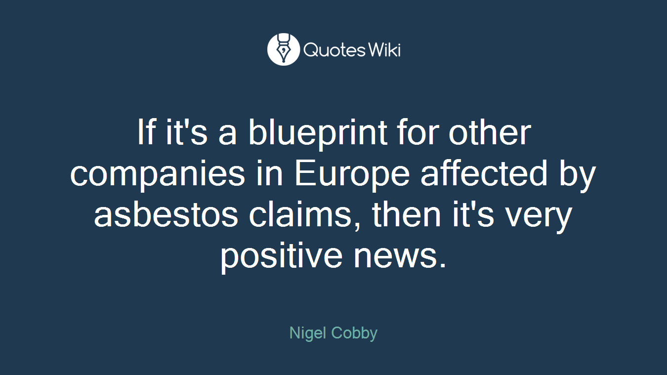 If it's a blueprint for other companies in Europe affected by asbestos claims, then it's very positive news.