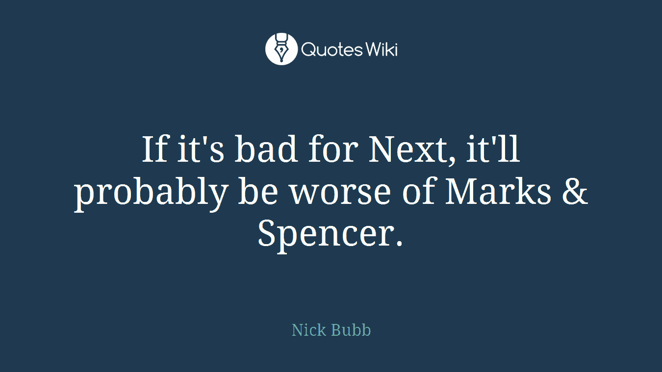 If it's bad for Next, it'll probably be worse of Marks & Spencer.