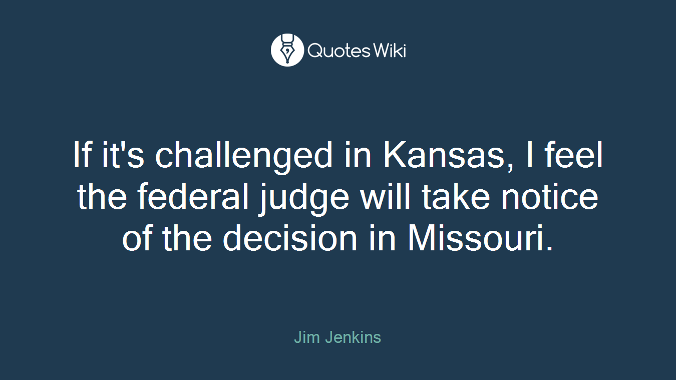 If it's challenged in Kansas, I feel the federal judge will take notice of the decision in Missouri.