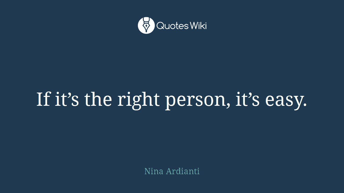 If it’s the right person, it’s easy.