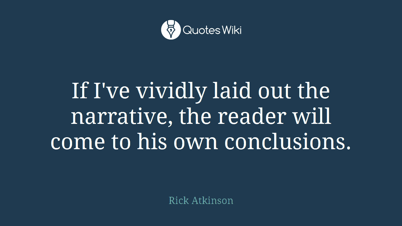 If I've vividly laid out the narrative, the reader will come to his own conclusions.