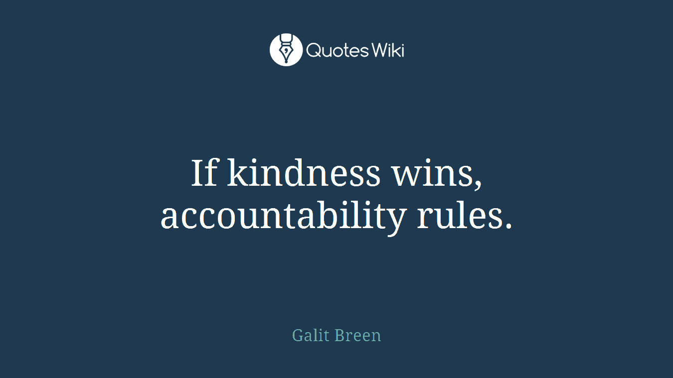 If kindness wins, accountability rules.