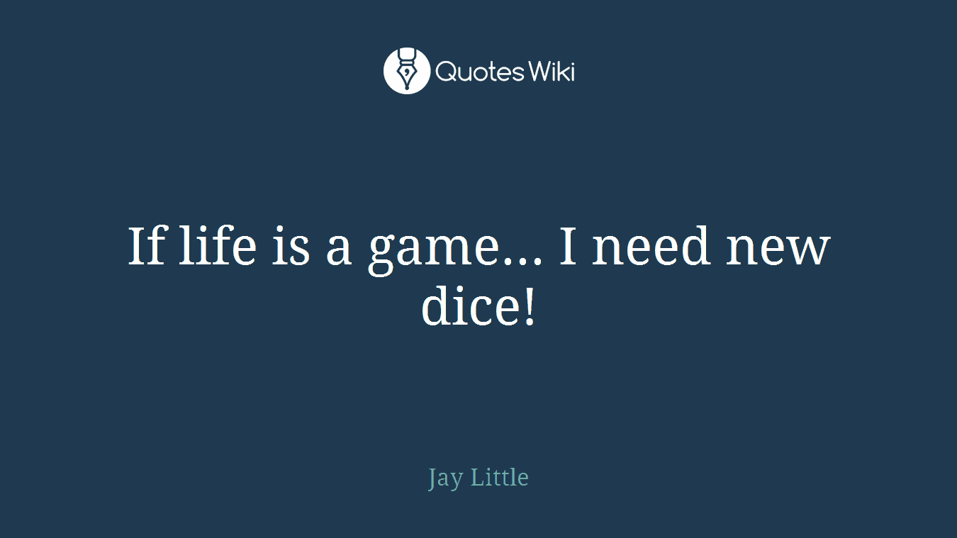 If life is a game... I need new dice!