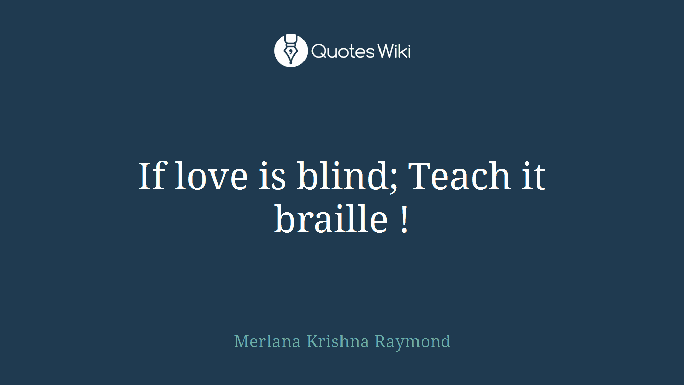 If love is blind; Teach it braille !