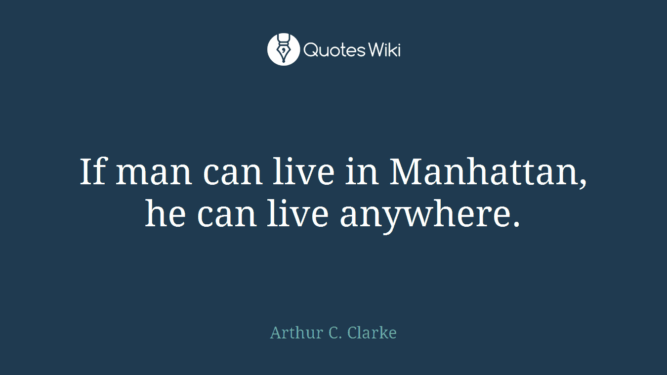 If man can live in Manhattan, he can live anywhere.