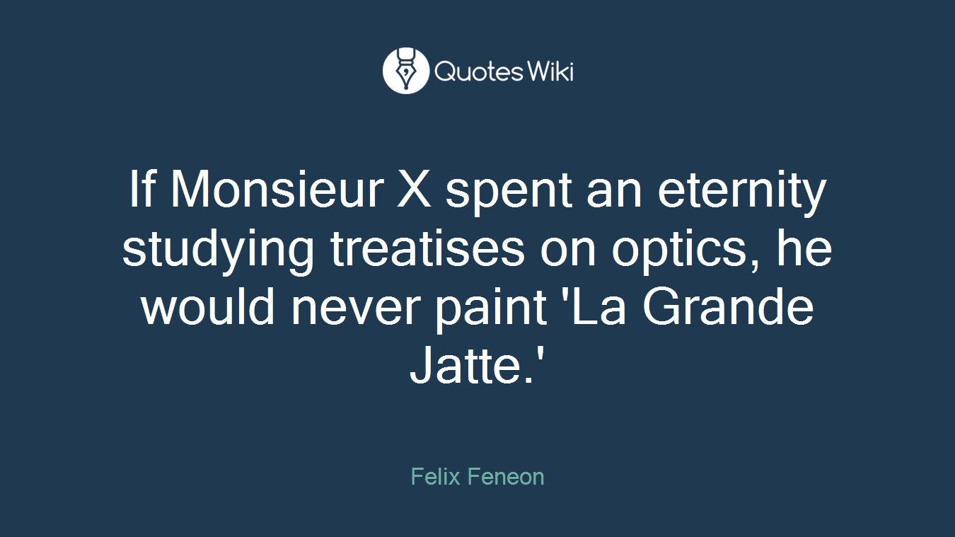 If Monsieur X spent an eternity studying treatises on optics, he would never paint 'La Grande Jatte.'