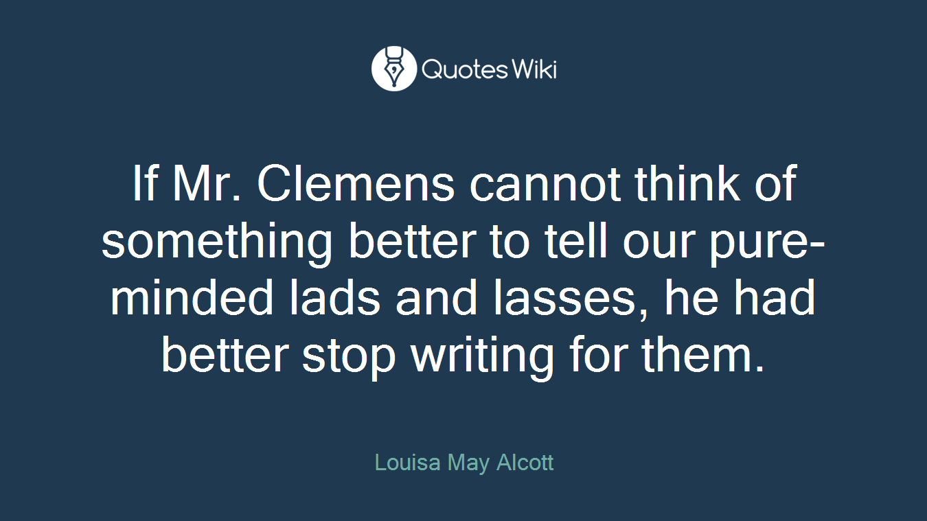 If Mr. Clemens cannot think of something better to tell our pure-minded lads and lasses, he had better stop writing for them.