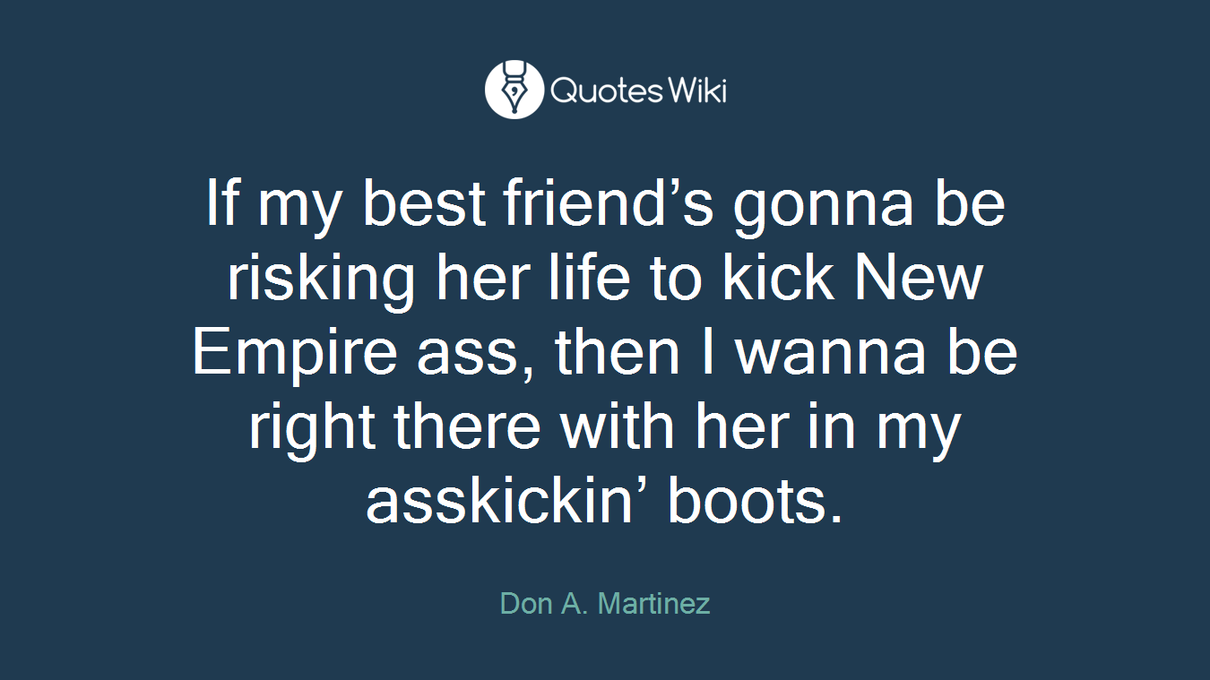If my best friend’s gonna be risking her life to kick New Empire ass, then I wanna be right there with her in my asskickin’ boots.
