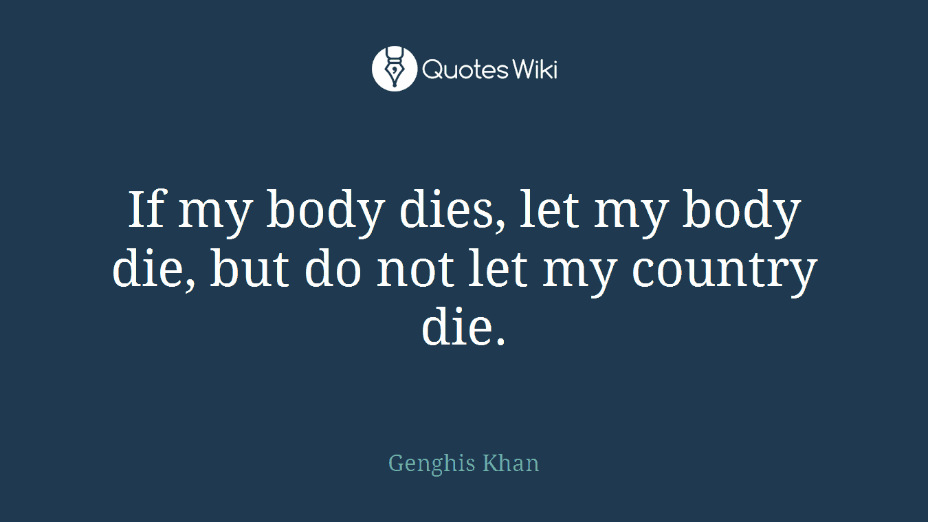 If my body dies, let my body die, but do not let my country die.