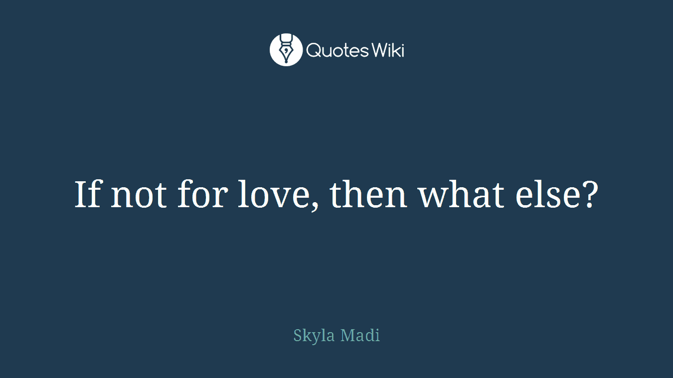 If not for love, then what else?