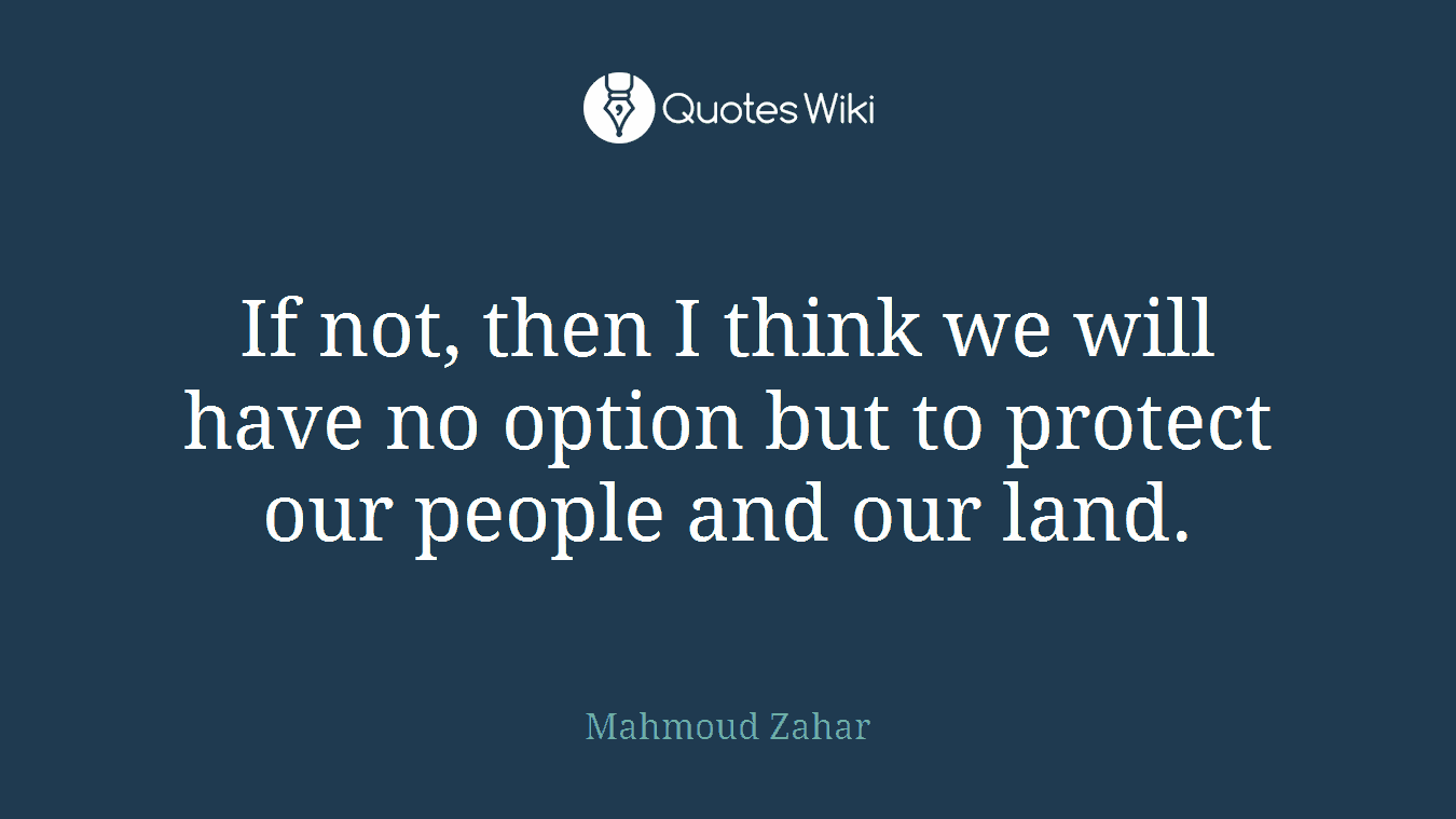 If not, then I think we will have no option but to protect our people and our land.