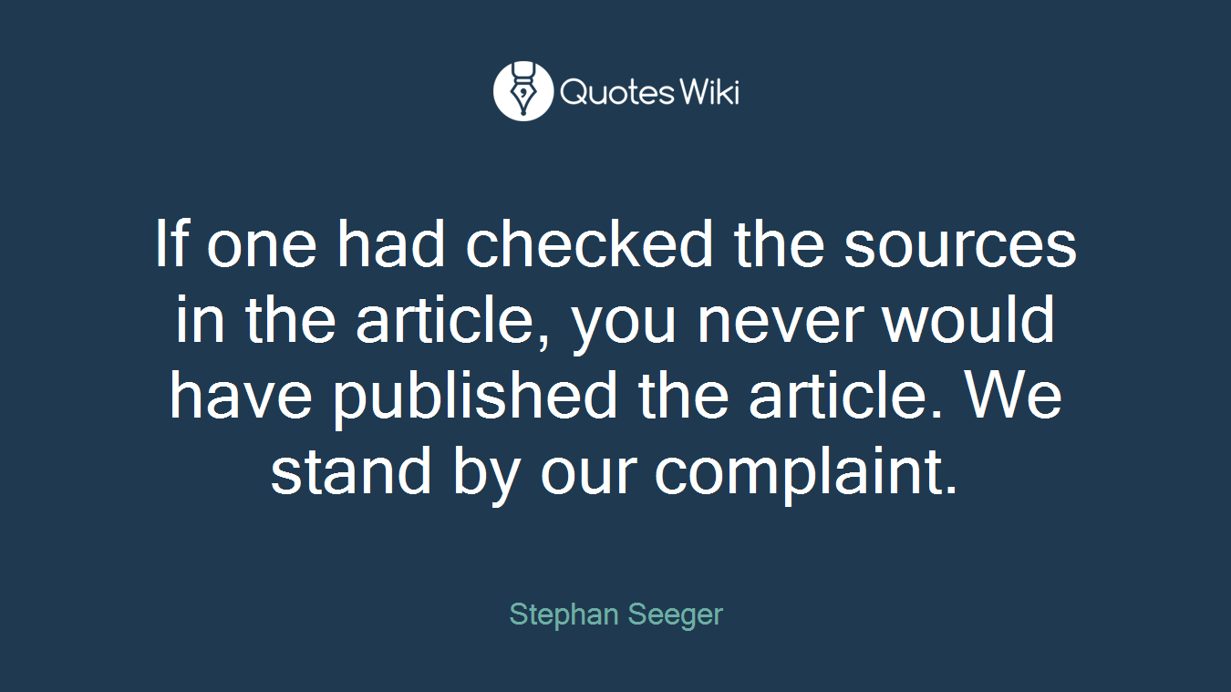 If one had checked the sources in the article, you never would have published the article. We stand by our complaint.