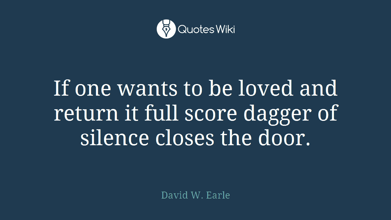 If one wants to be loved and return it full score dagger of silence closes the door.