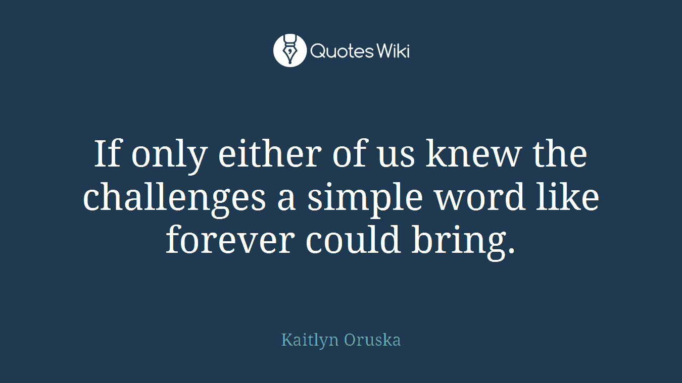If only either of us knew the challenges a simple word like forever could bring.
