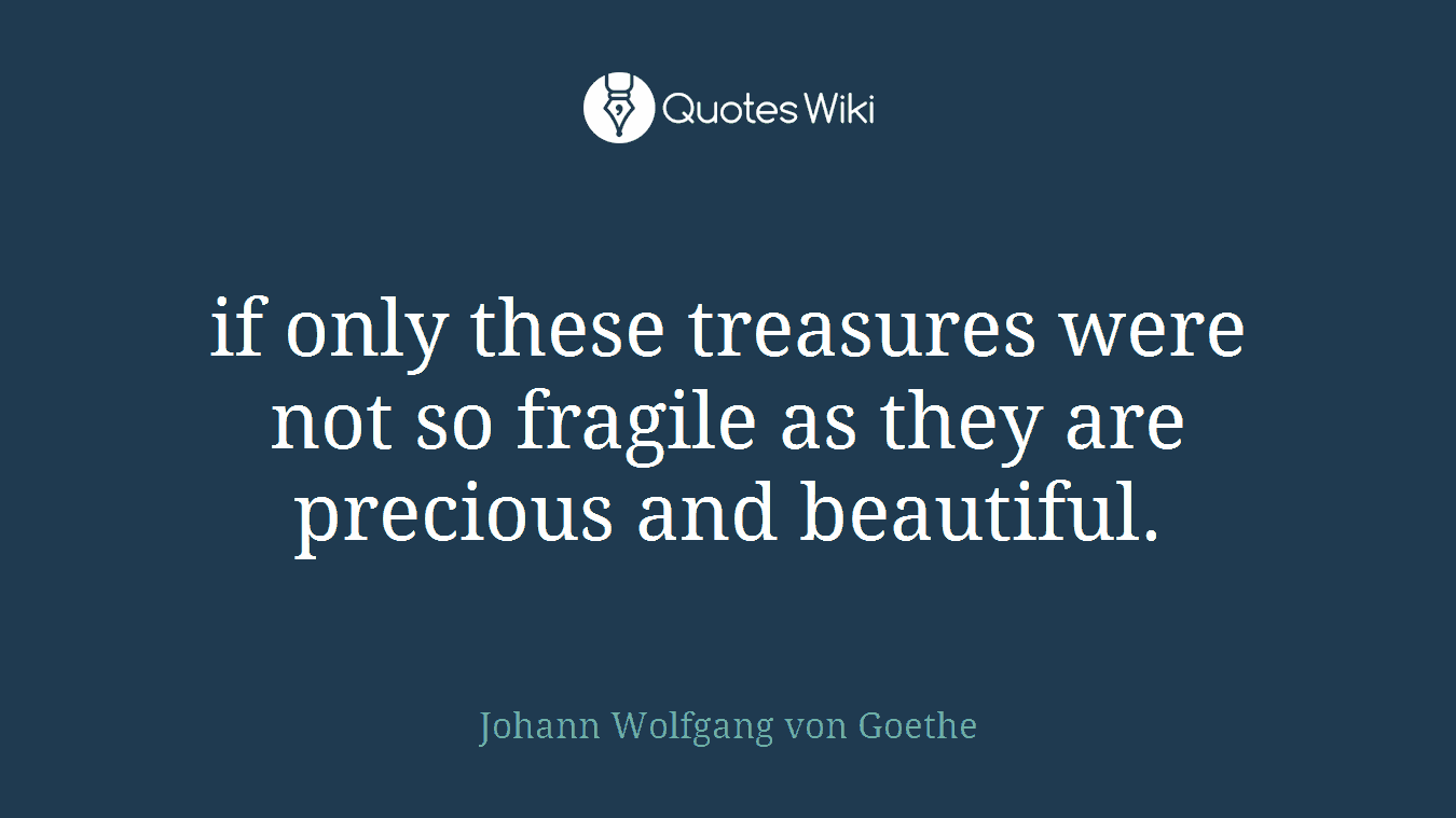 if only these treasures were not so fragile as they are precious and beautiful.