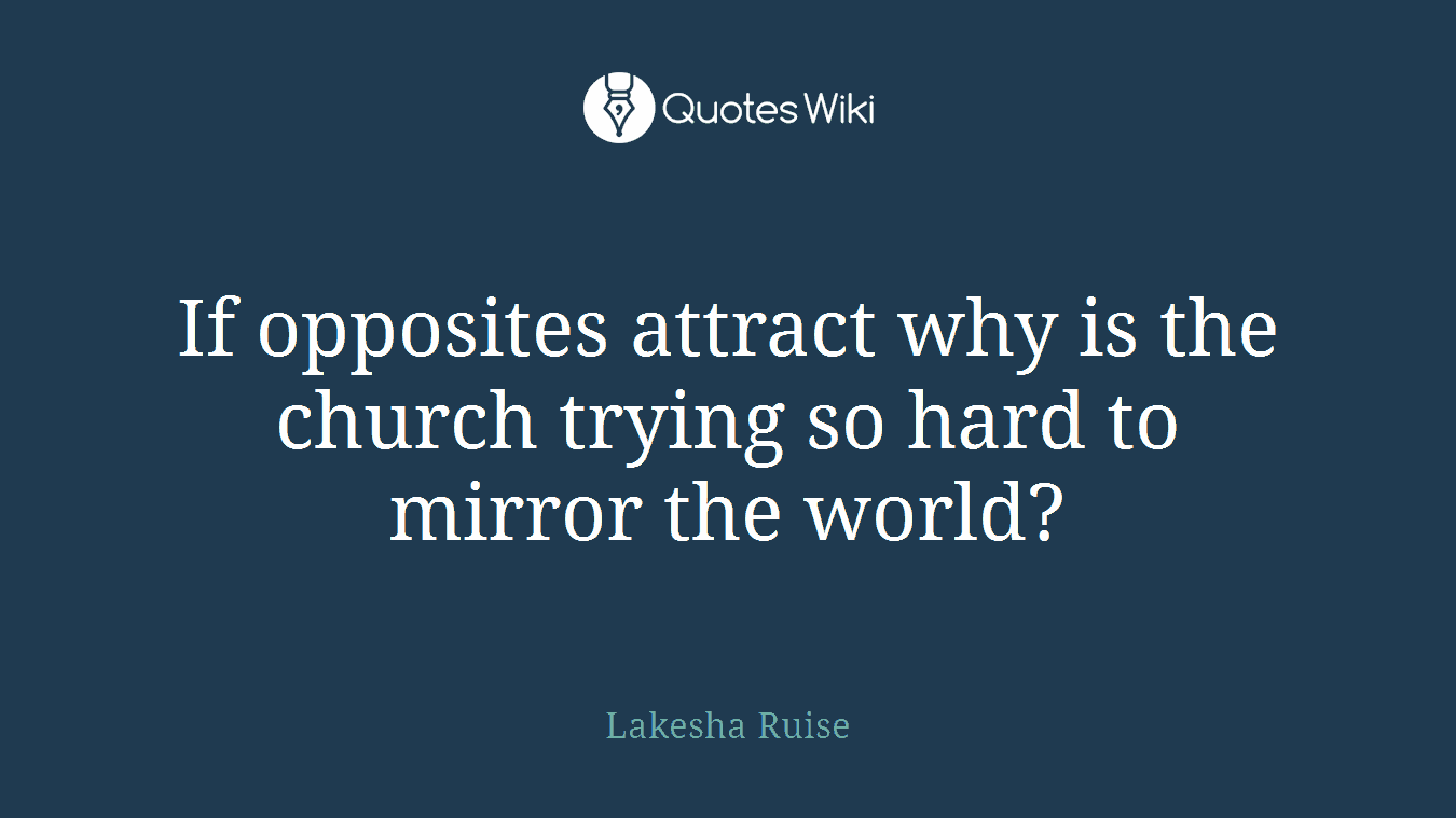 If opposites attract why is the church trying so hard to mirror the world?