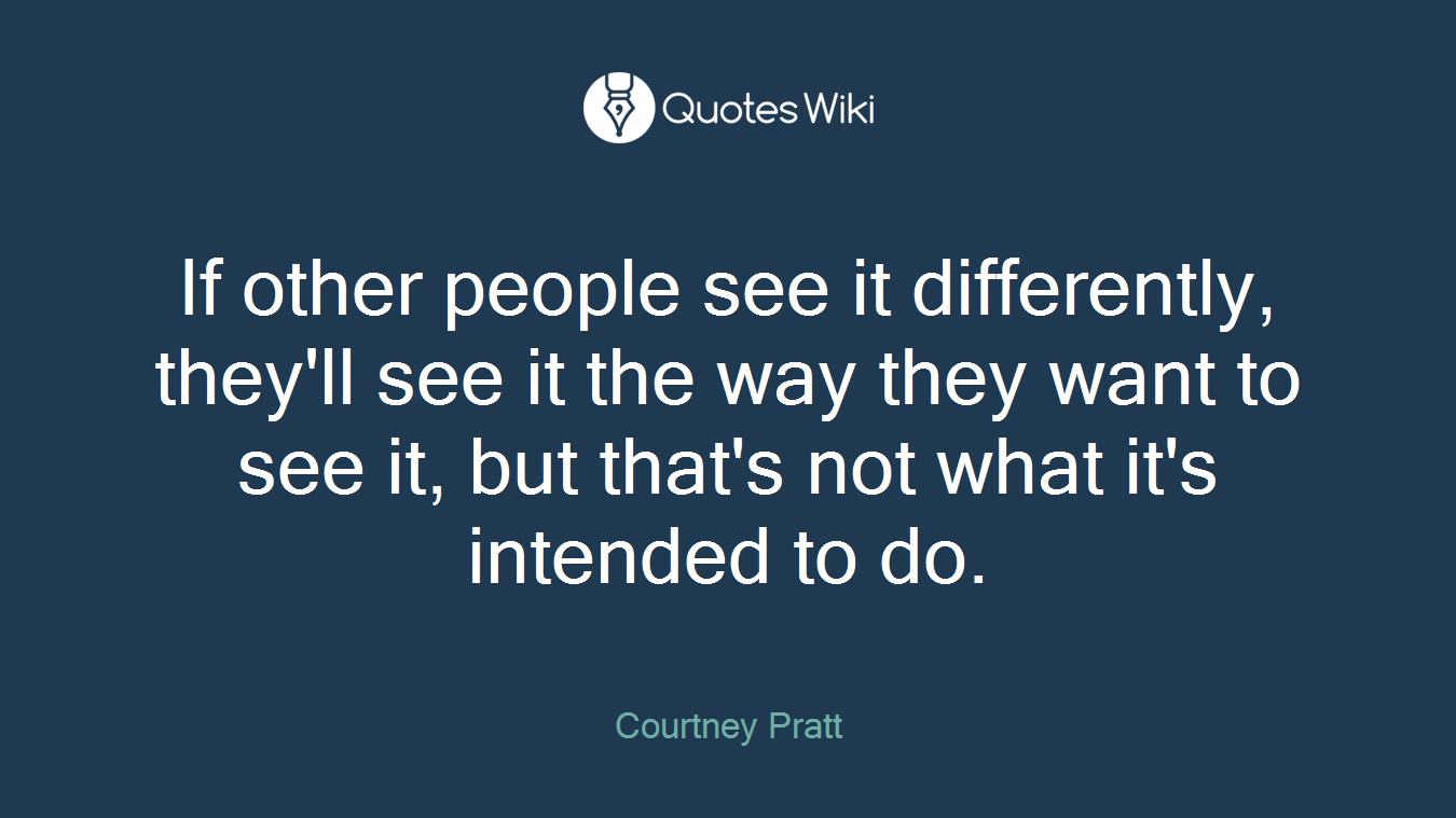 If other people see it differently, they'll see it the way they want to see it, but that's not what it's intended to do.