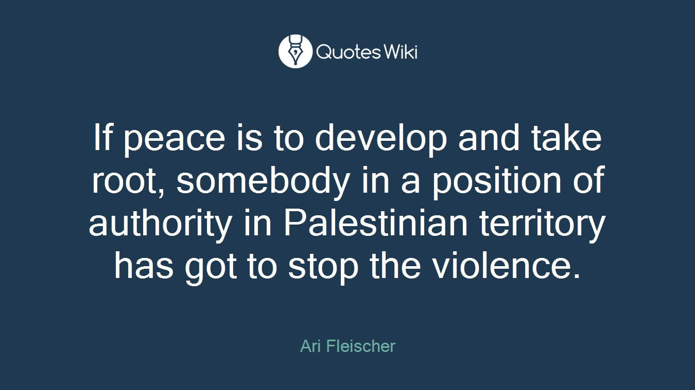 If peace is to develop and take root, somebody in a position of authority in Palestinian territory has got to stop the violence.
