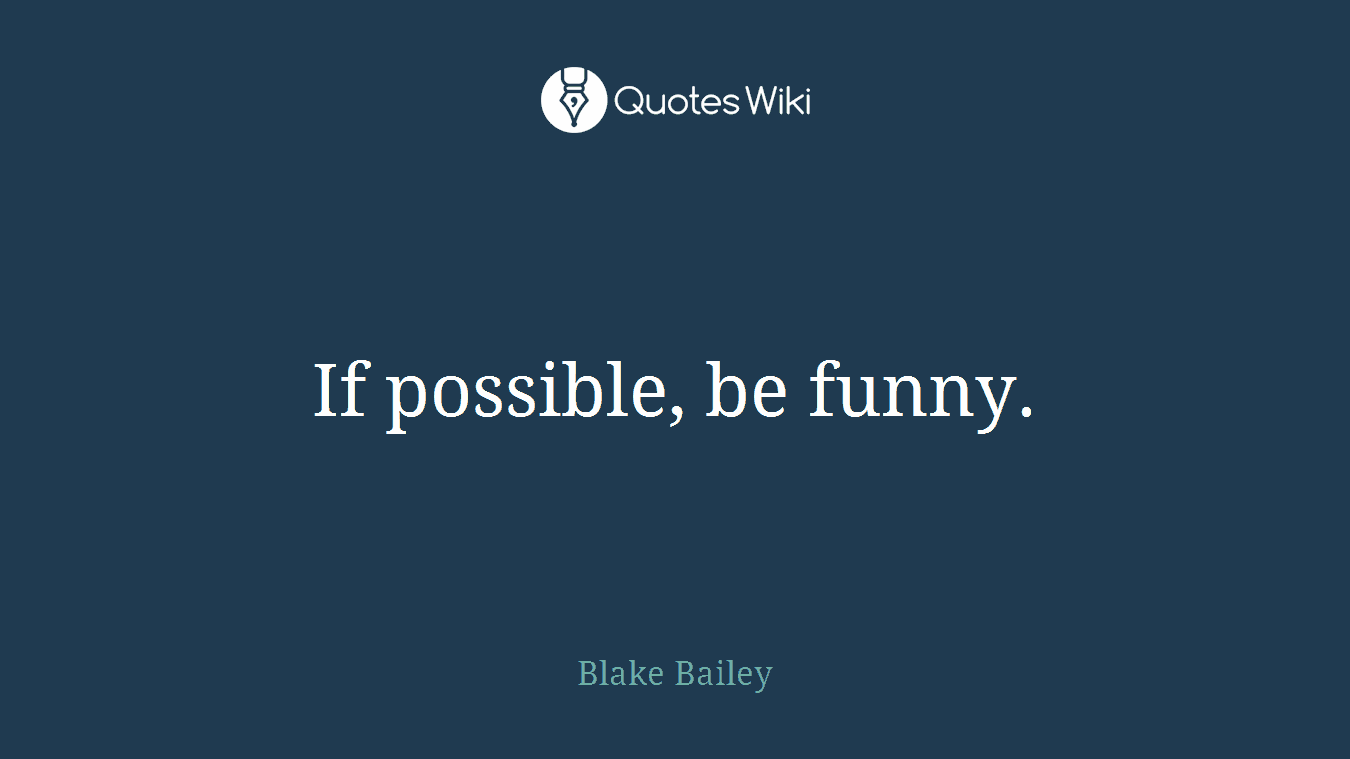 If possible, be funny.