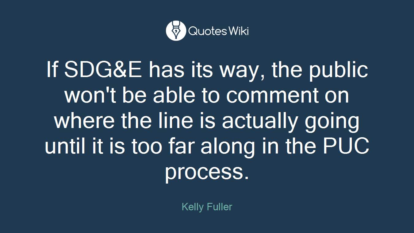 If SDG&E has its way, the public won't be able to comment on where the line is actually going until it is too far along in the PUC process.