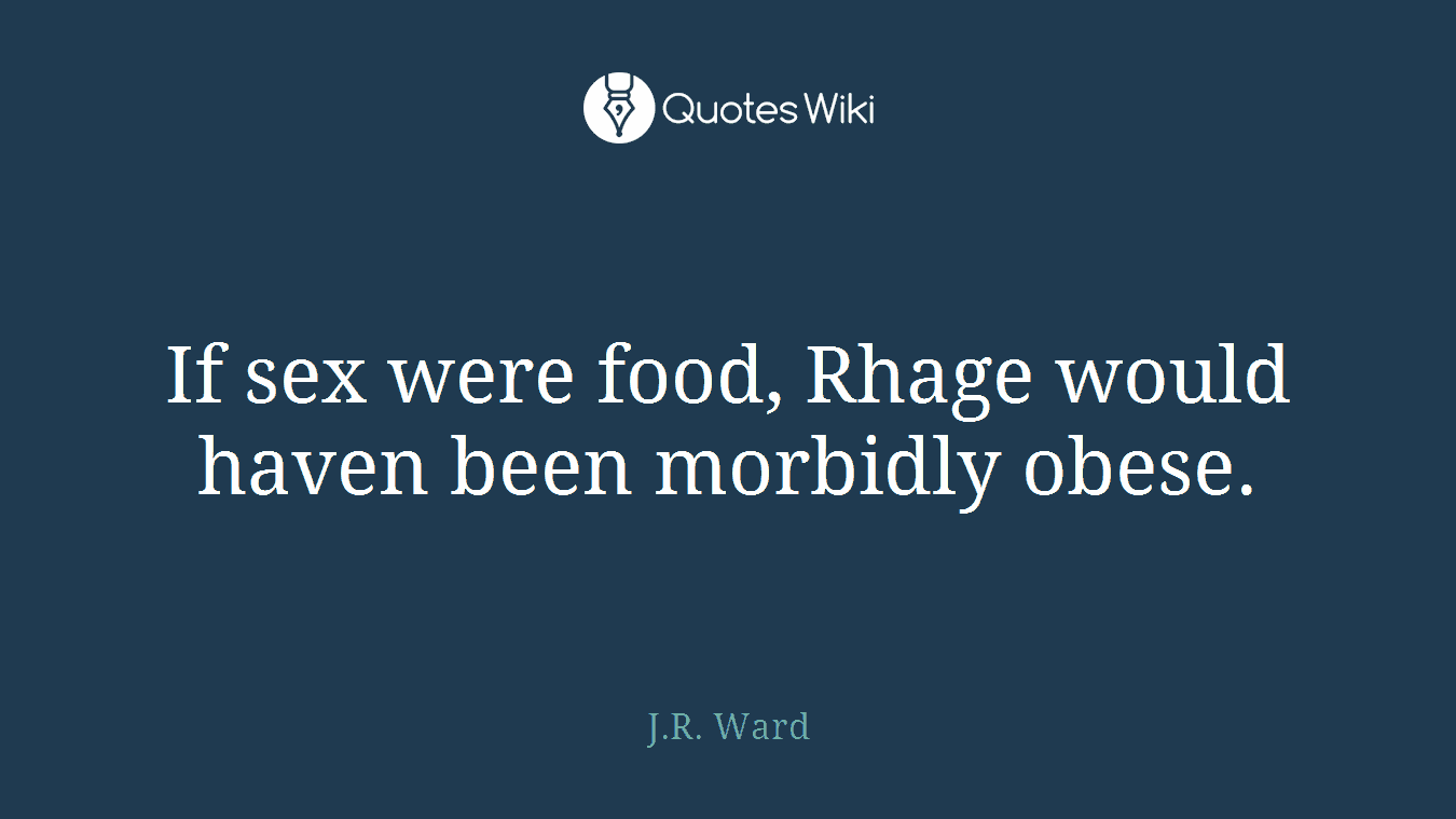 If sex were food, Rhage would haven been morbidly obese.