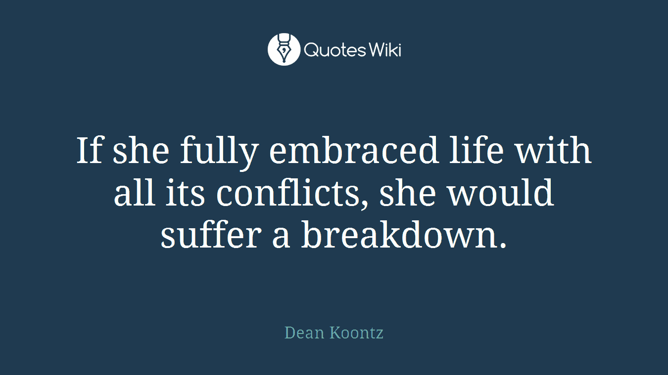 If she fully embraced life with all its conflicts, she would suffer a breakdown.