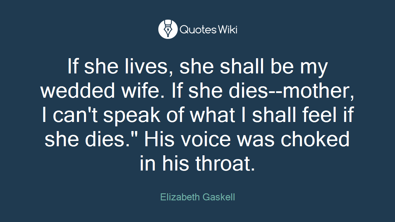 If she lives, she shall be my wedded wife. If she dies--mother, I can't speak of what I shall feel if she dies." His voice was choked in his throat.