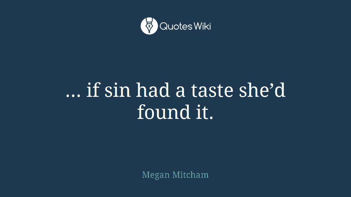 ... if sin had a taste she’d found it.