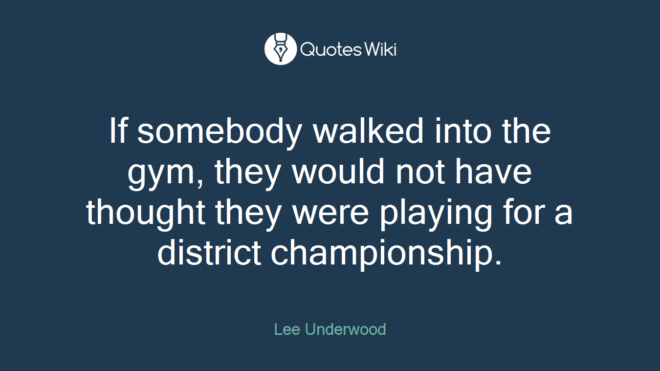 If somebody walked into the gym, they would not have thought they were playing for a district championship.