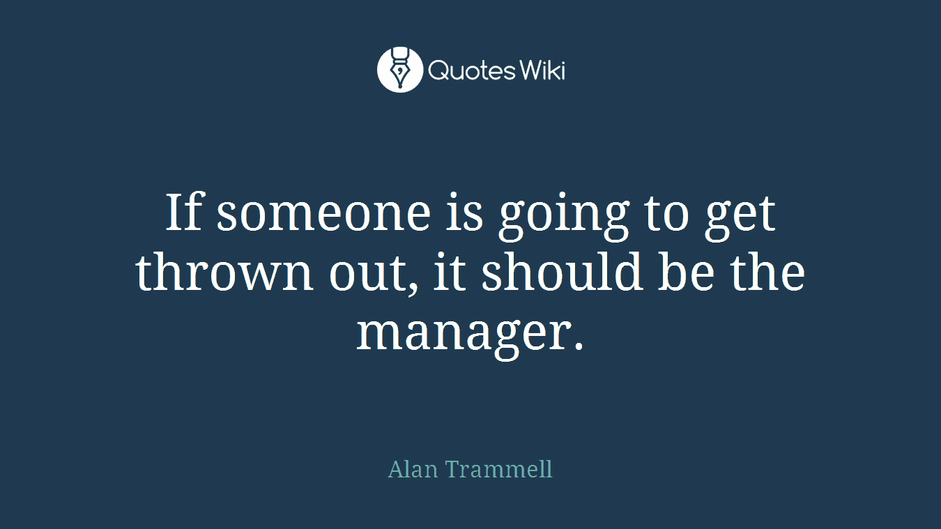 If someone is going to get thrown out, it should be the manager.