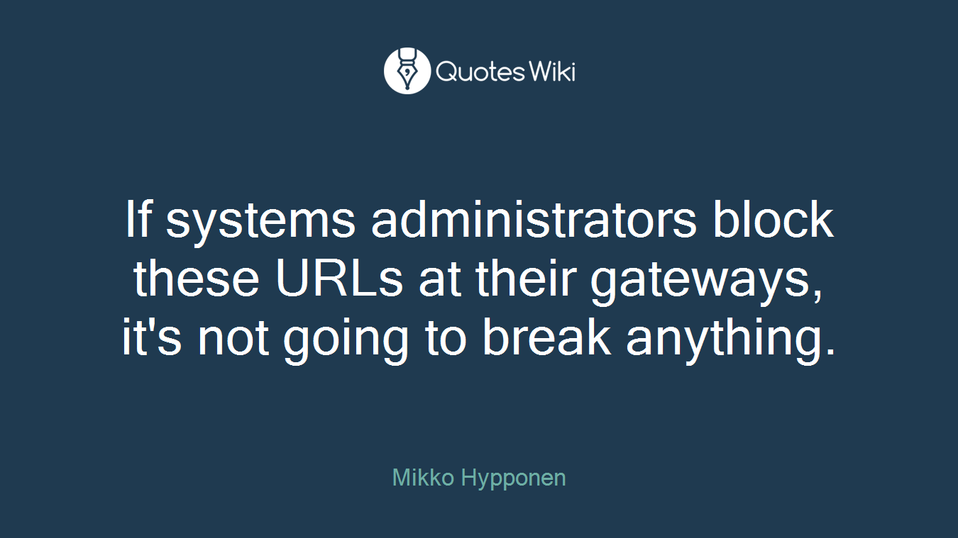 If systems administrators block these URLs at their gateways, it's not going to break anything.