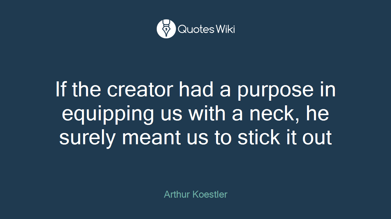 If the creator had a purpose in equipping us with a neck, he surely meant us to stick it out