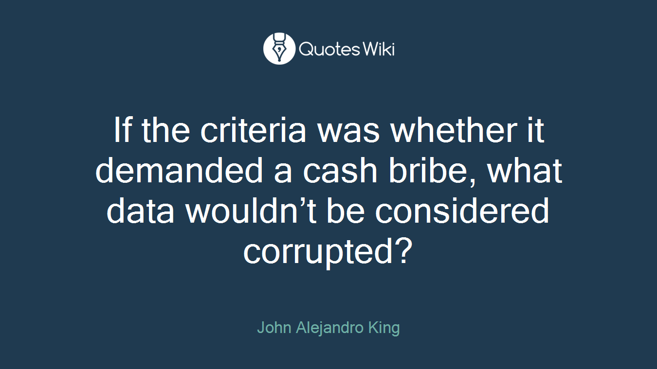 If the criteria was whether it demanded a cash bribe, what data wouldn’t be considered corrupted?