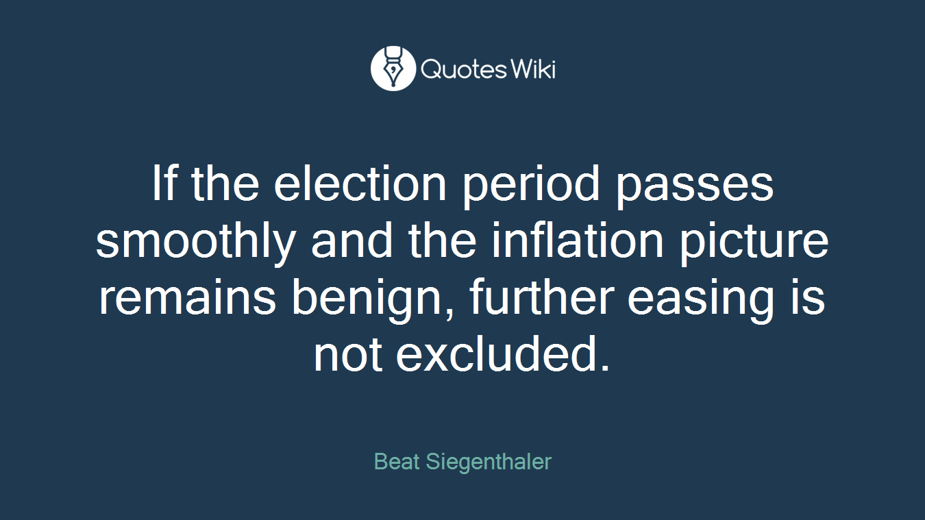 If the election period passes smoothly and the inflation picture remains benign, further easing is not excluded.