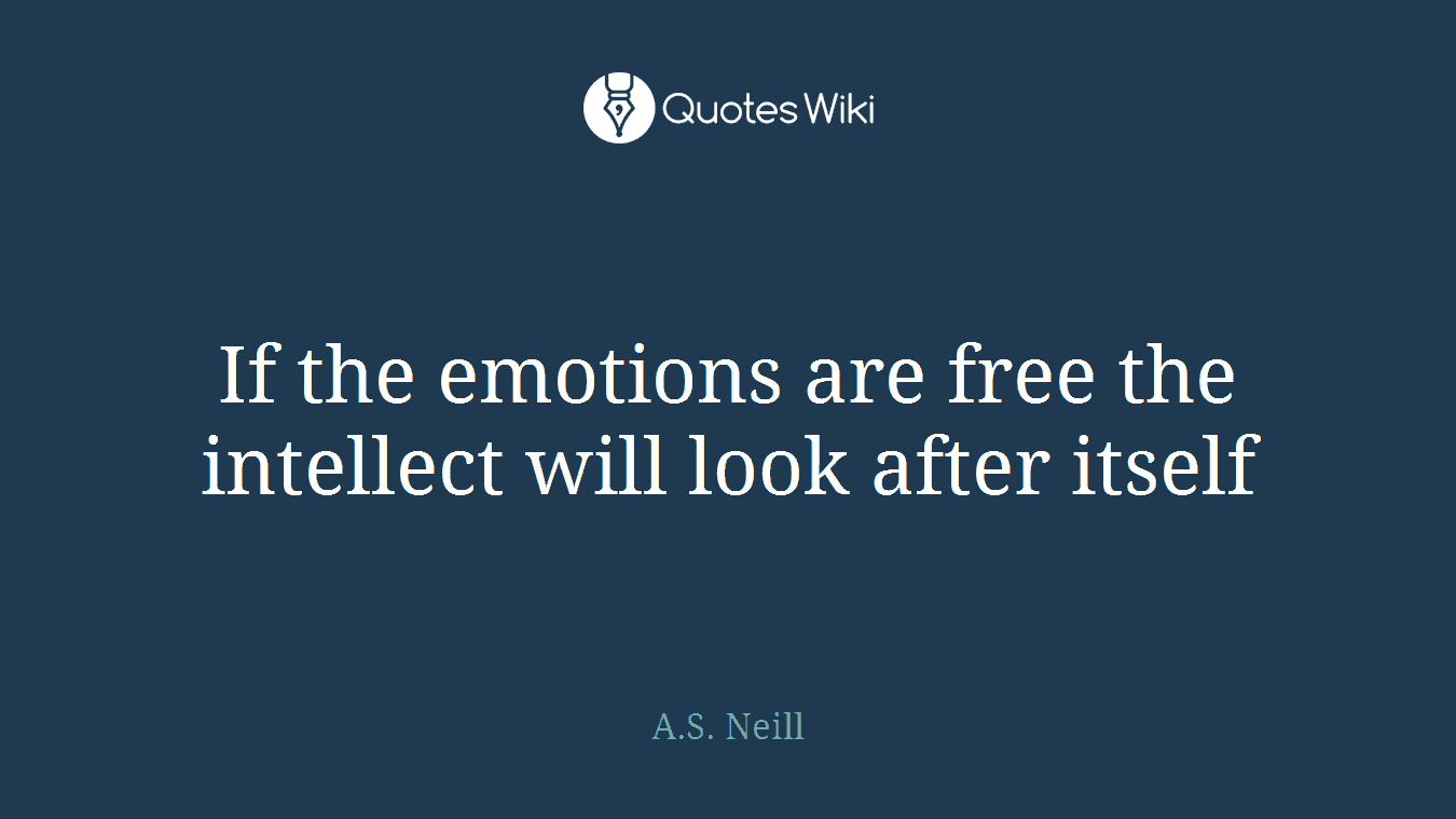 If the emotions are free the intellect will look after itself