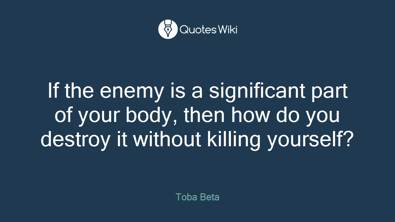 If the enemy is a significant part of your body, then how do you destroy it without killing yourself?