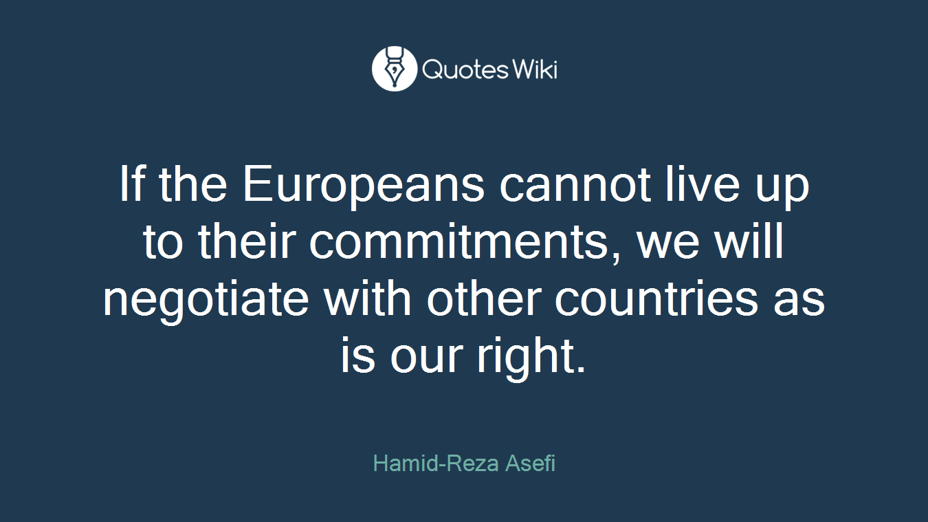 If the Europeans cannot live up to their commitments, we will negotiate with other countries as is our right.