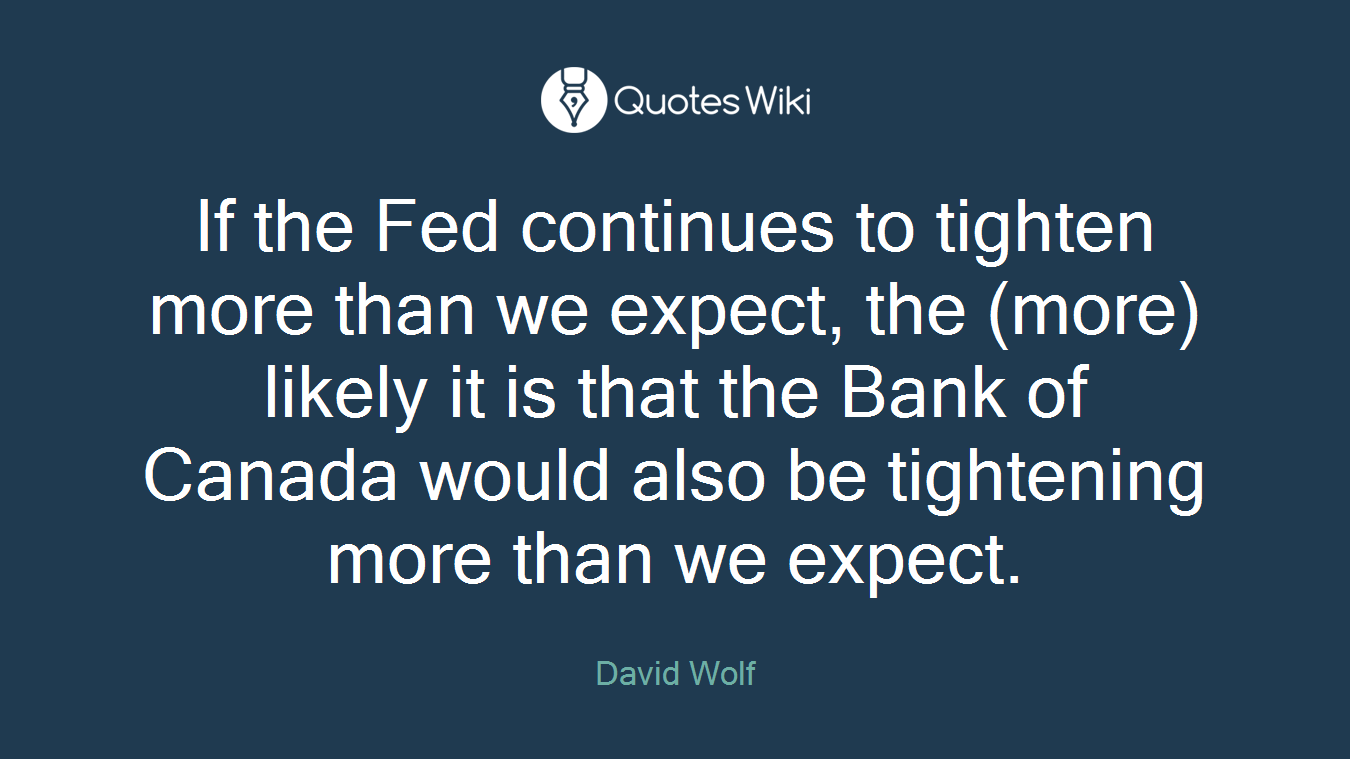 If the Fed continues to tighten more than we expect, the (more) likely it is that the Bank of Canada would also be tightening more than we expect.