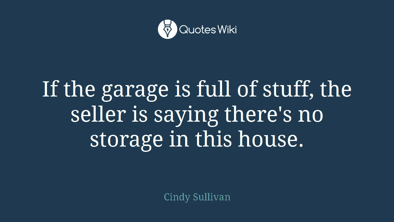 If the garage is full of stuff, the seller is saying there's no storage in this house.